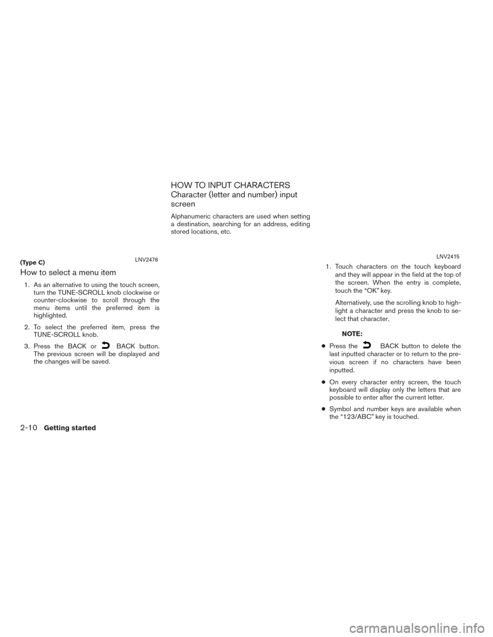 NISSAN NV200 2017 1.G LC2 Kai Navigation Manual How to select a menu item
1. As an alternative to using the touch screen,turn the TUNE-SCROLL knob clockwise or
counter-clockwise to scroll through the
menu items until the preferred item is
highlight