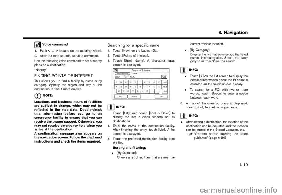 NISSAN GT-R 2017 R35 Multi Function Display Owners Manual Voice command
1. Push <
>located on the steering wheel.
2. After the tone sounds, speak a command.
Use the following voice command to set a nearby
place as a destination:
“Nearby”
FINDING POINTS O
