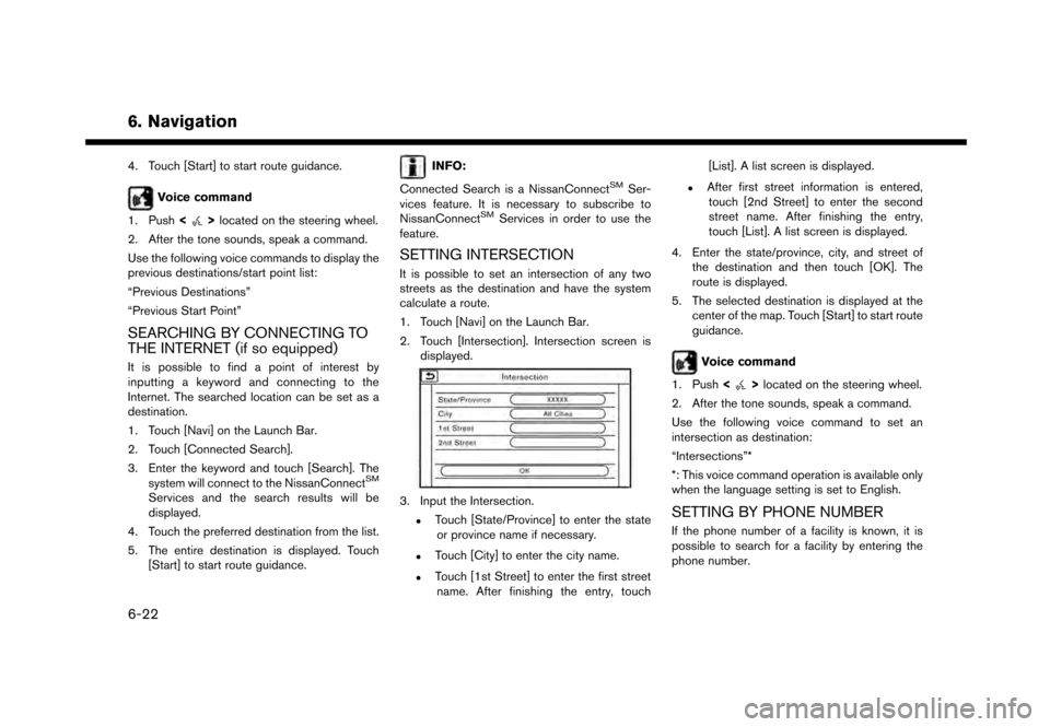 NISSAN GT-R 2017 R35 Multi Function Display Owners Manual 6. Navigation
4. Touch [Start] to start route guidance.
Voice command
1. Push <
>located on the steering wheel.
2. After the tone sounds, speak a command.
Use the following voice commands to display t