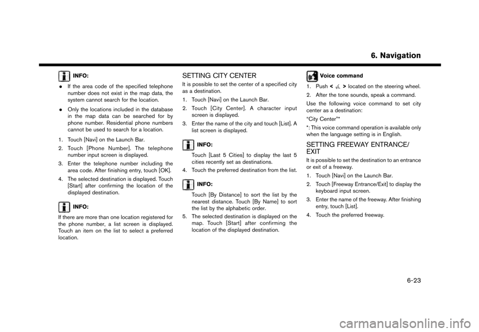 NISSAN GT-R 2017 R35 Multi Function Display Owners Manual INFO:
. If the area code of the specified telephone
number does not exist in the map data, the
system cannot search for the location.
. Only the locations included in the database
in the map data can 