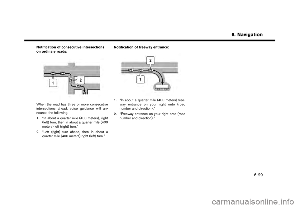 NISSAN GT-R 2017 R35 Multi Function Display Owners Manual Notification of consecutive intersections
on ordinary roads:
When the road has three or more consecutive
intersections ahead, voice guidance will an-
nounce the following.
1. “In about a quarter mil NISSAN GT-R 2017 R35 Multi Function Display Owners Manual Notification of consecutive intersections
on ordinary roads:
When the road has three or more consecutive
intersections ahead, voice guidance will an-
nounce the following.
1. “In about a quarter mil