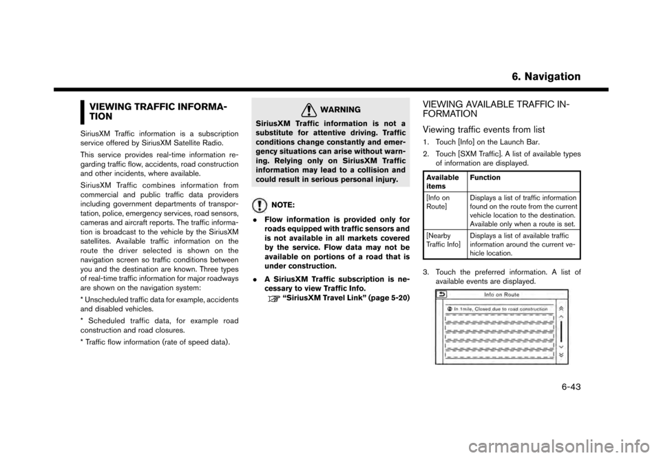 NISSAN GT-R 2017 R35 Multi Function Display Owners Manual VIEWING TRAFFIC INFORMA-
TION
SiriusXM Traffic information is a subscription
service offered by SiriusXM Satellite Radio.
This service provides real-time information re-
garding traffic flow, accident
