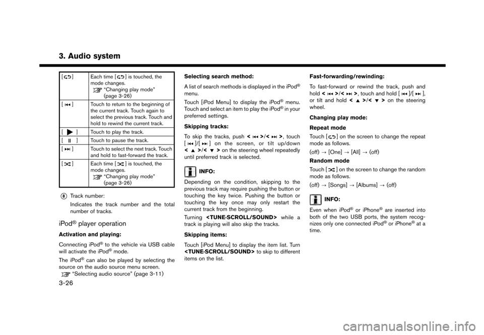 NISSAN GT-R 2017 R35 Multi Function Display User Guide 3. Audio system
[] Each time [] is touched, the
mode changes.
“Changing play mode”
(page 3-26)
[
] Touch to return to the beginning of the current track. Touch again to
select the previous track. 