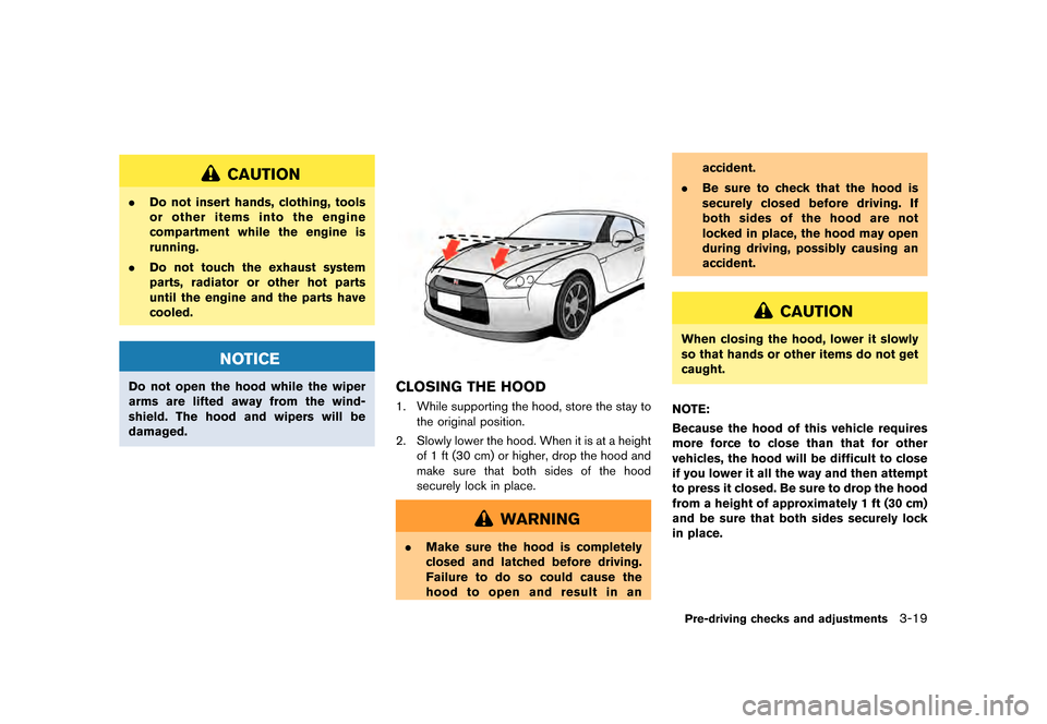 NISSAN GT-R 2017 R35 Owners Manual �������
�> �(�G�L�W� ����� �� �� �0�R�G�H�O� �����0�< �1�,�6�6�$�1 �*�7��5��5��� �2�0���(���5���8� �@
CAUTION
.Do not insert hands, clothing, tools
or other items int
