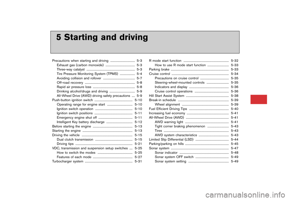 NISSAN GT-R 2017 R35 Owners Manual �������
�> �(�G�L�W� ����� �� �� �0�R�G�H�O� �����0�< �1�,�6�6�$�1 �*�7��5��5��� �2�0���(���5���8� �@
5 Starting and driving
Precautions when starting and driving....