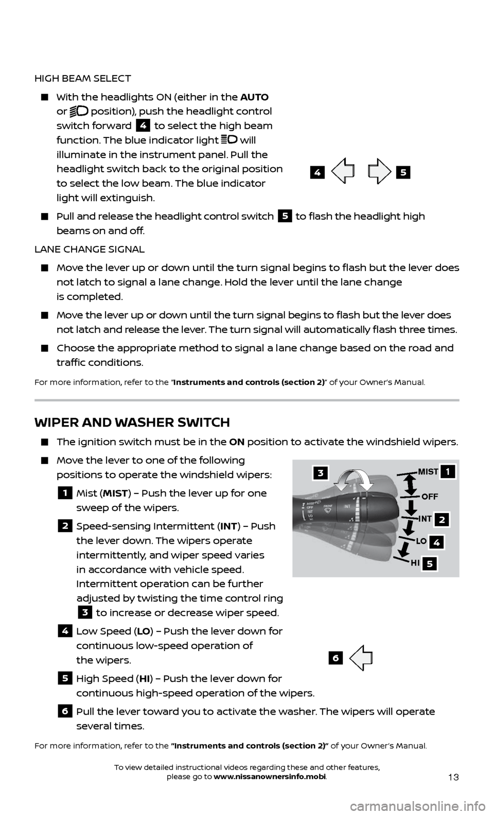 NISSAN GT-R 2017 R35 Quick Reference Guide 13
WIPER AND WASHER SWITCH
    The ignition switch must be in the ON position to activate the windshield wipers. 
    Move the lever to one of the following 
positions to operate the windshield wipers