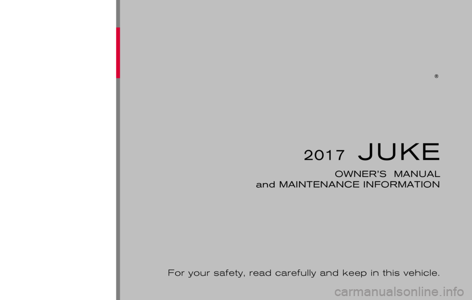 NISSAN JUKE 2017 F15 / 1.G Owners Manual 2017JUKE
OWNER’S MANUAL
and MAINTENANCE INFORMATION
For your safety, read carefully and keep in this vehicle. NISSAN JUKE 2017 F15 / 1.G Owners Manual 2017JUKE
OWNER’S MANUAL
and MAINTENANCE INFORMATION
For your safety, read carefully and keep in this vehicle.