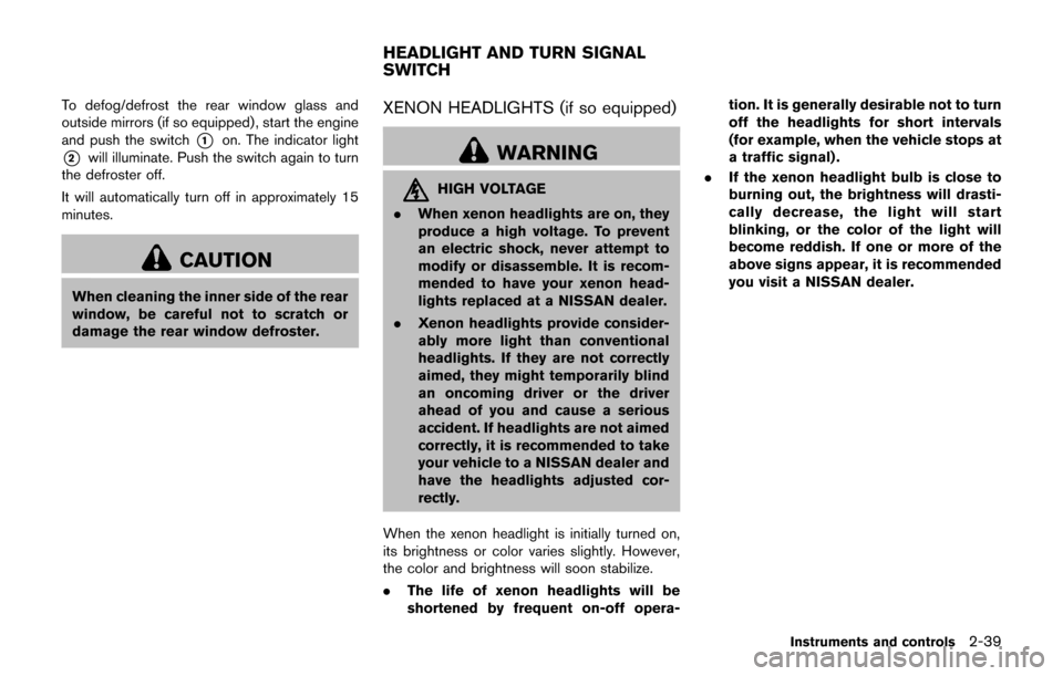 NISSAN JUKE 2017 F15 / 1.G Owners Manual To defog/defrost the rear window glass and
outside mirrors (if so equipped) , start the engine
and push the switch
*1on. The indicator light
*2will illuminate. Push the switch again to turn
the defros