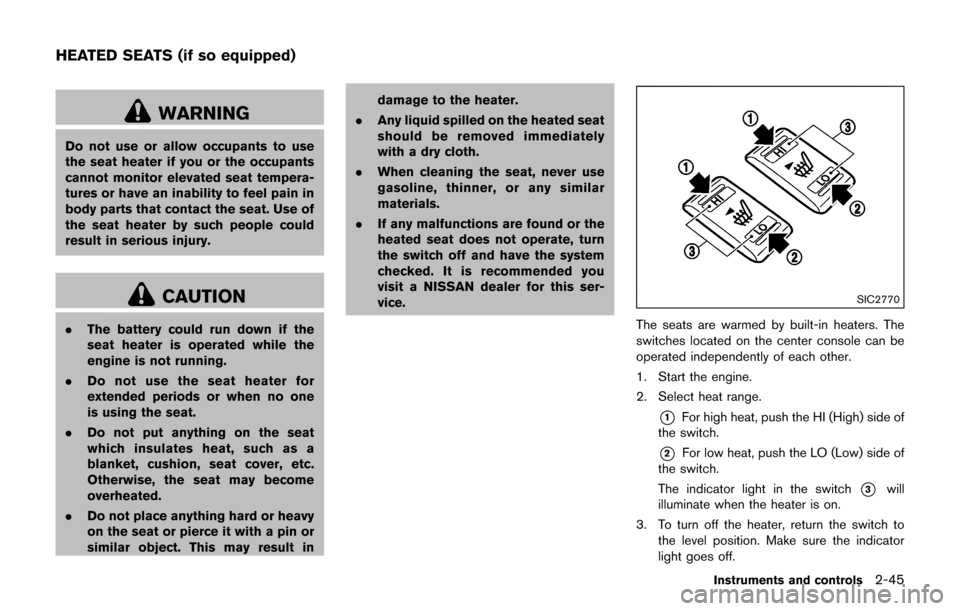 NISSAN JUKE 2017 F15 / 1.G Owners Manual WARNING
Do not use or allow occupants to use
the seat heater if you or the occupants
cannot monitor elevated seat tempera-
tures or have an inability to feel pain in
body parts that contact the seat. NISSAN JUKE 2017 F15 / 1.G Owners Manual WARNING
Do not use or allow occupants to use
the seat heater if you or the occupants
cannot monitor elevated seat tempera-
tures or have an inability to feel pain in
body parts that contact the seat.