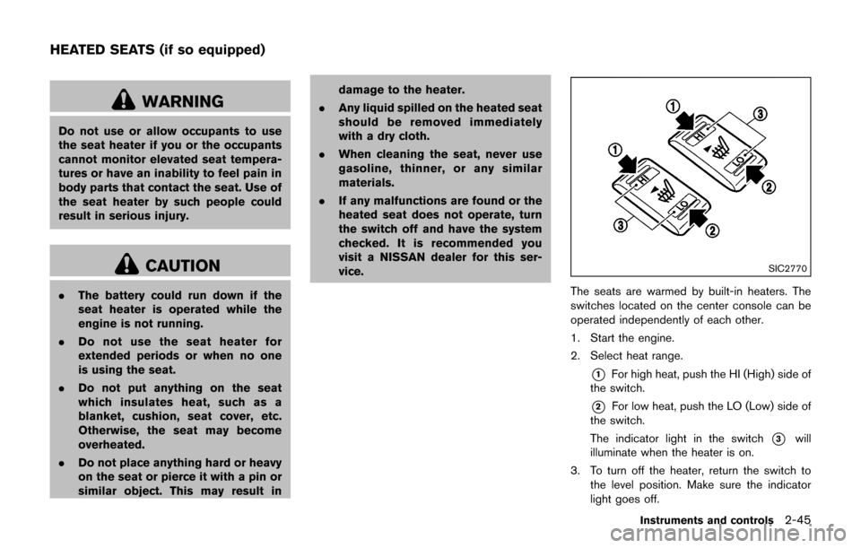 NISSAN JUKE 2017 F15 / 1.G Owners Manual WARNING
Do not use or allow occupants to use
the seat heater if you or the occupants
cannot monitor elevated seat tempera-
tures or have an inability to feel pain in
body parts that contact the seat. 