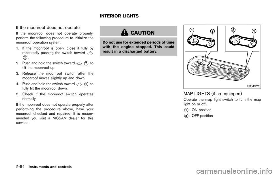 NISSAN JUKE 2017 F15 / 1.G Owners Manual 2-54Instruments and controls
If the moonroof does not operate
If the moonroof does not operate properly,
perform the following procedure to initialize the
moonroof operation system.
1. If the moonroof NISSAN JUKE 2017 F15 / 1.G Owners Manual 2-54Instruments and controls
If the moonroof does not operate
If the moonroof does not operate properly,
perform the following procedure to initialize the
moonroof operation system.
1. If the moonroof