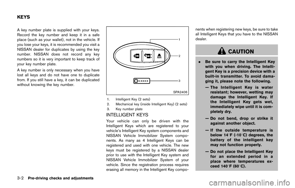 NISSAN JUKE 2017 F15 / 1.G Owners Manual 3-2Pre-driving checks and adjustments
A key number plate is supplied with your keys.
Record the key number and keep it in a safe
place (such as your wallet) , not in the vehicle. If
you lose your keys