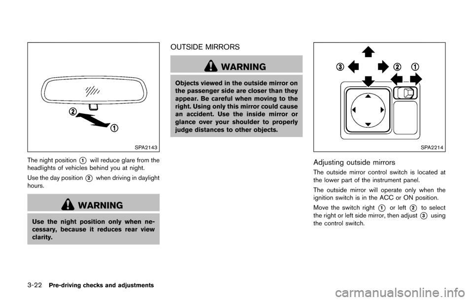 NISSAN JUKE 2017 F15 / 1.G Owners Manual 3-22Pre-driving checks and adjustments
SPA2143
The night position*1will reduce glare from the
headlights of vehicles behind you at night.
Use the day position
*2when driving in daylight
hours.
WARNING NISSAN JUKE 2017 F15 / 1.G Owners Manual 3-22Pre-driving checks and adjustments
SPA2143
The night position*1will reduce glare from the
headlights of vehicles behind you at night.
Use the day position
*2when driving in daylight
hours.
WARNING