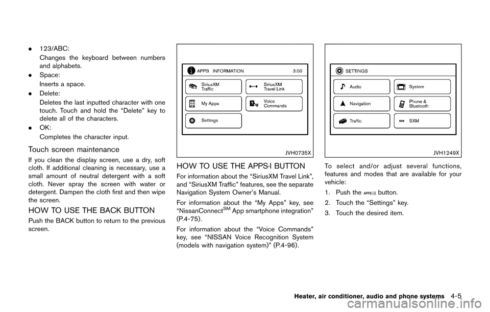 NISSAN JUKE 2017 F15 / 1.G Owners Manual .123/ABC:
Changes the keyboard between numbers
and alphabets.
. Space:
Inserts a space.
. Delete:
Deletes the last inputted character with one
touch. Touch and hold the “Delete” key to
delete all NISSAN JUKE 2017 F15 / 1.G Owners Manual .123/ABC:
Changes the keyboard between numbers
and alphabets.
. Space:
Inserts a space.
. Delete:
Deletes the last inputted character with one
touch. Touch and hold the “Delete” key to
delete all