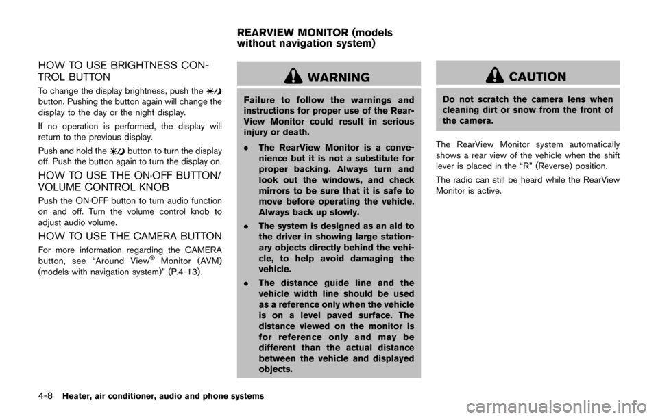 NISSAN JUKE 2017 F15 / 1.G Owners Manual 4-8Heater, air conditioner, audio and phone systems
HOW TO USE BRIGHTNESS CON-
TROL BUTTON
To change the display brightness, push thebutton. Pushing the button again will change the
display to the day