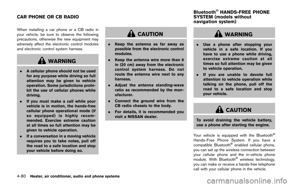 NISSAN JUKE 2017 F15 / 1.G Owners Manual 4-80Heater, air conditioner, audio and phone systems
When installing a car phone or a CB radio in
your vehicle, be sure to observe the following
precautions, otherwise the new equipment may
adversely 