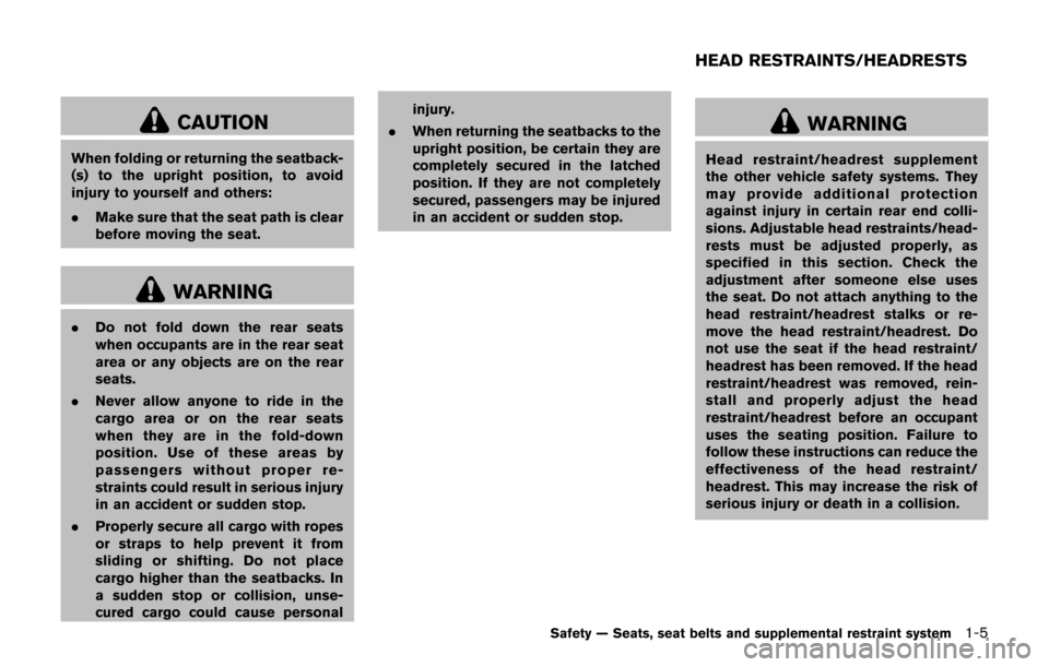 NISSAN JUKE 2017 F15 / 1.G Owners Manual CAUTION
When folding or returning the seatback-
(s) to the upright position, to avoid
injury to yourself and others:
.Make sure that the seat path is clear
before moving the seat.
WARNING
.Do not fold
