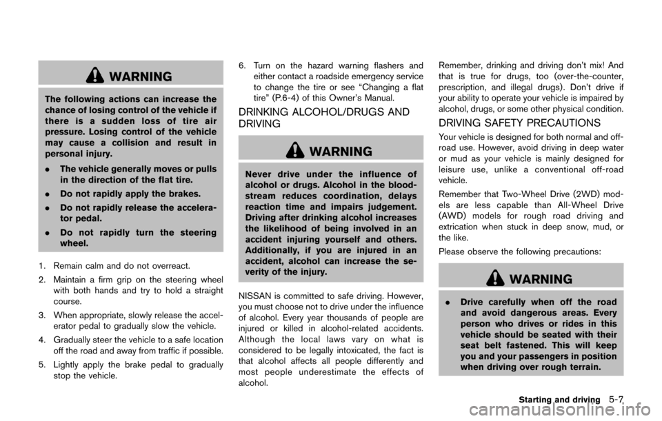 NISSAN JUKE 2017 F15 / 1.G Owners Manual WARNING
The following actions can increase the
chance of losing control of the vehicle if
there is a sudden loss of tire air
pressure. Losing control of the vehicle
may cause a collision and result in NISSAN JUKE 2017 F15 / 1.G Owners Manual WARNING
The following actions can increase the
chance of losing control of the vehicle if
there is a sudden loss of tire air
pressure. Losing control of the vehicle
may cause a collision and result in