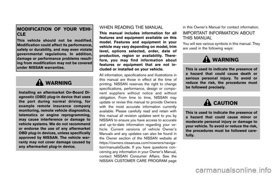 NISSAN JUKE 2017 F15 / 1.G Owners Manual MODIFICATION OF YOUR VEHI-
CLE
This vehicle should not be modified.
Modification could affect its performance,
safety or durability, and may even violate
governmental regulations. In addition,
damage 