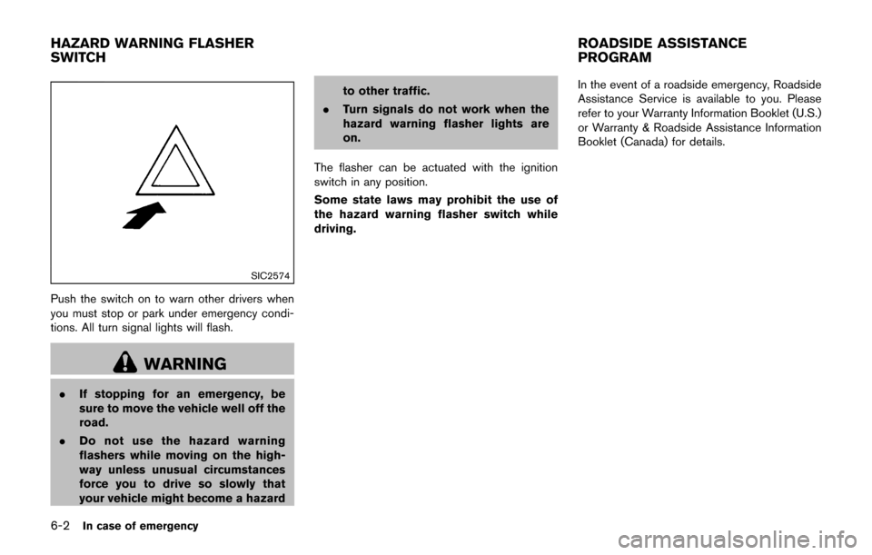NISSAN JUKE 2017 F15 / 1.G Owners Manual 6-2In case of emergency
SIC2574
Push the switch on to warn other drivers when
you must stop or park under emergency condi-
tions. All turn signal lights will flash.
WARNING
.If stopping for an emergen