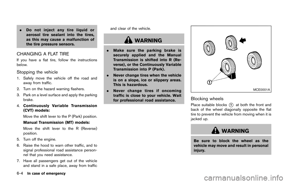NISSAN JUKE 2017 F15 / 1.G Owners Manual 6-4In case of emergency
.Do not inject any tire liquid or
aerosol tire sealant into the tires,
as this may cause a malfunction of
the tire pressure sensors.
CHANGING A FLAT TIRE
If you have a flat tir