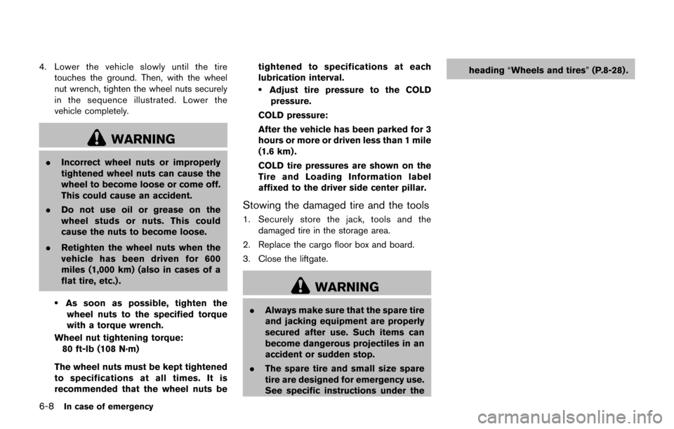 NISSAN JUKE 2017 F15 / 1.G Owners Manual 6-8In case of emergency
4. Lower the vehicle slowly until the tiretouches the ground. Then, with the wheel
nut wrench, tighten the wheel nuts securely
in the sequence illustrated. Lower the
vehicle co
