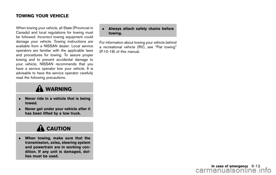 NISSAN JUKE 2017 F15 / 1.G Owners Manual When towing your vehicle, all State (Provincial in
Canada) and local regulations for towing must
be followed. Incorrect towing equipment could
damage your vehicle. Towing instructions are
available fr