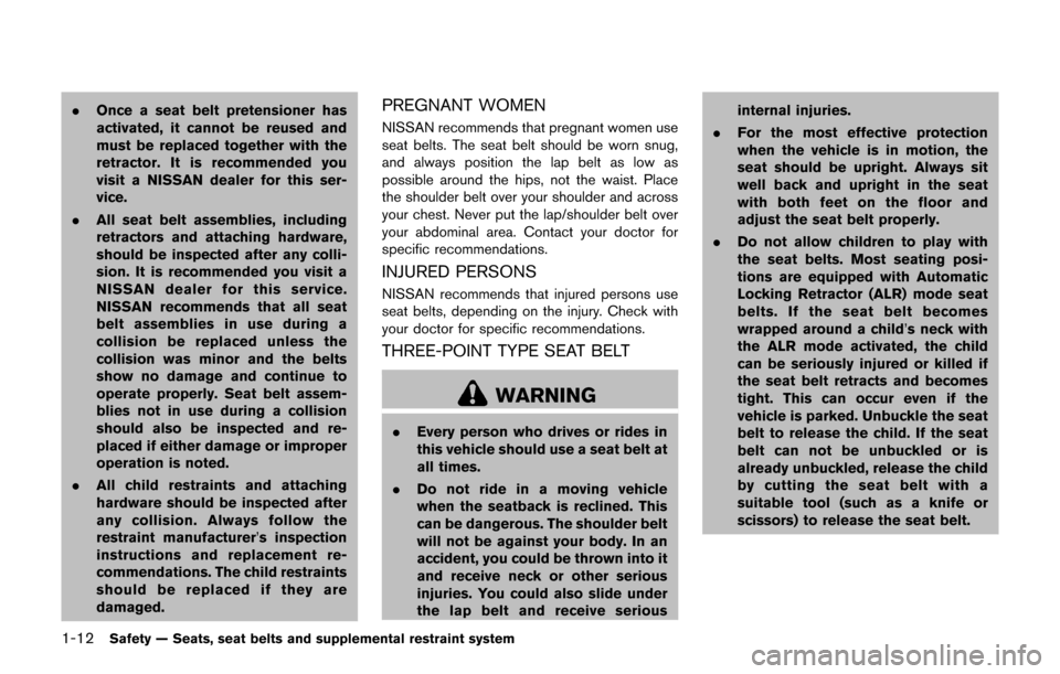 NISSAN JUKE 2017 F15 / 1.G Owners Manual 1-12Safety — Seats, seat belts and supplemental restraint system
.Once a seat belt pretensioner has
activated, it cannot be reused and
must be replaced together with the
retractor. It is recommended