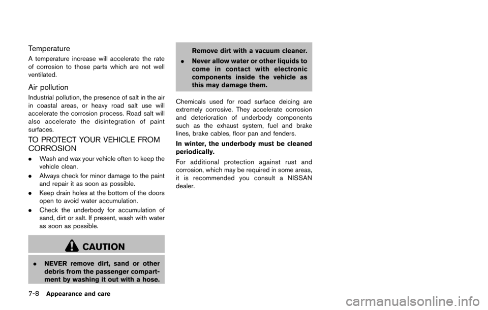 NISSAN JUKE 2017 F15 / 1.G Owners Manual 7-8Appearance and care
Temperature
A temperature increase will accelerate the rate
of corrosion to those parts which are not well
ventilated.
Air pollution
Industrial pollution, the presence of salt i NISSAN JUKE 2017 F15 / 1.G Owners Manual 7-8Appearance and care
Temperature
A temperature increase will accelerate the rate
of corrosion to those parts which are not well
ventilated.
Air pollution
Industrial pollution, the presence of salt i