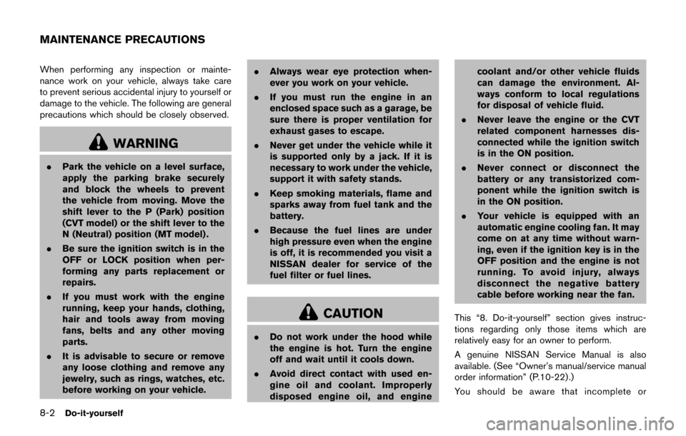 NISSAN JUKE 2017 F15 / 1.G Owners Manual 8-2Do-it-yourself
When performing any inspection or mainte-
nance work on your vehicle, always take care
to prevent serious accidental injury to yourself or
damage to the vehicle. The following are ge