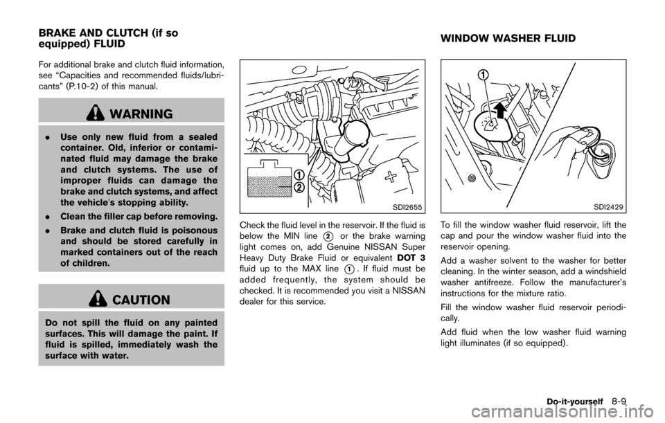 NISSAN JUKE 2017 F15 / 1.G Owners Manual For additional brake and clutch fluid information,
see “Capacities and recommended fluids/lubri-
cants” (P.10-2) of this manual.
WARNING
.Use only new fluid from a sealed
container. Old, inferior NISSAN JUKE 2017 F15 / 1.G Owners Manual For additional brake and clutch fluid information,
see “Capacities and recommended fluids/lubri-
cants” (P.10-2) of this manual.
WARNING
.Use only new fluid from a sealed
container. Old, inferior