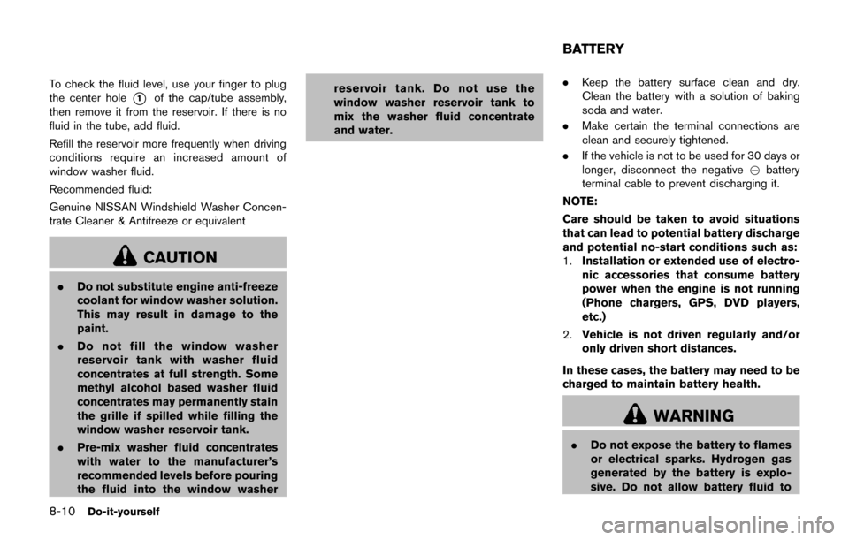 NISSAN JUKE 2017 F15 / 1.G Owners Manual 8-10Do-it-yourself
To check the fluid level, use your finger to plug
the center hole
*1of the cap/tube assembly,
then remove it from the reservoir. If there is no
fluid in the tube, add fluid.
Refill 