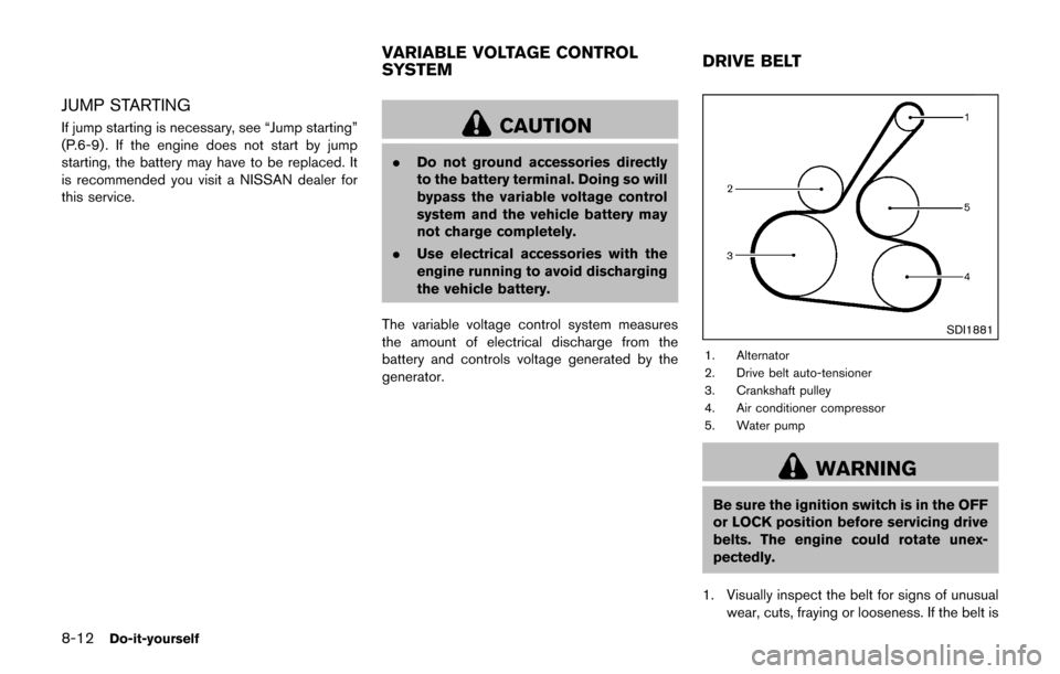 NISSAN JUKE 2017 F15 / 1.G Owners Manual 8-12Do-it-yourself
JUMP STARTING
If jump starting is necessary, see “Jump starting”
(P.6-9) . If the engine does not start by jump
starting, the battery may have to be replaced. It
is recommended NISSAN JUKE 2017 F15 / 1.G Owners Manual 8-12Do-it-yourself
JUMP STARTING
If jump starting is necessary, see “Jump starting”
(P.6-9) . If the engine does not start by jump
starting, the battery may have to be replaced. It
is recommended
