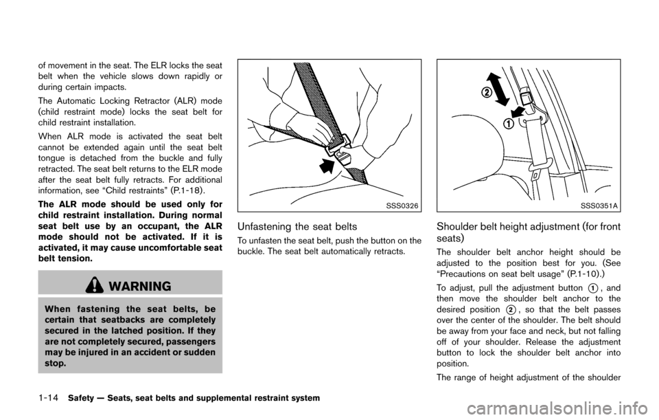 NISSAN JUKE 2017 F15 / 1.G Owners Manual 1-14Safety — Seats, seat belts and supplemental restraint system
of movement in the seat. The ELR locks the seat
belt when the vehicle slows down rapidly or
during certain impacts.
The Automatic Loc