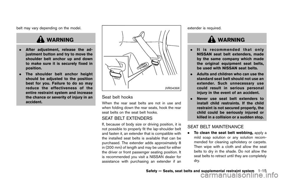 NISSAN JUKE 2017 F15 / 1.G Owners Manual belt may vary depending on the model.
WARNING
.After adjustment, release the ad-
justment button and try to move the
shoulder belt anchor up and down
to make sure it is securely fixed in
position.
. T