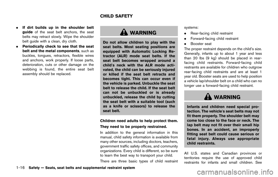NISSAN JUKE 2017 F15 / 1.G Owners Manual 1-16Safety — Seats, seat belts and supplemental restraint system
.If dirt builds up in the shoulder belt
guide of the seat belt anchors, the seat
belts may retract slowly. Wipe the shoulder
belt gui