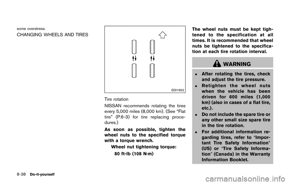 NISSAN JUKE 2017 F15 / 1.G Owners Manual 8-38Do-it-yourself
some overstress.
CHANGING WHEELS AND TIRES
SDI1662
Tire rotation
NISSAN recommends rotating the tires
every 5,000 miles (8,000 km) . (See “Flat
tire” (P.6-3) for tire replacing 