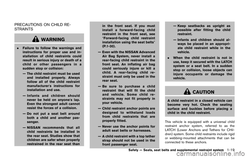 NISSAN JUKE 2017 F15 / 1.G Owners Guide PRECAUTIONS ON CHILD RE-
STRAINTS
WARNING
.Failure to follow the warnings and
instructions for proper use and in-
stallation of child restraints could
result in serious injury or death of a
child or o
