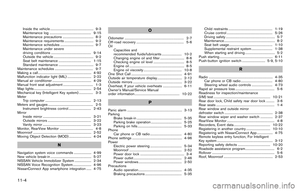 NISSAN JUKE 2017 F15 / 1.G Workshop Manual 11-4
Inside the vehicle .................................................... 9-3
Maintenance log .................................................. 9-15
Maintenance precautions .......................