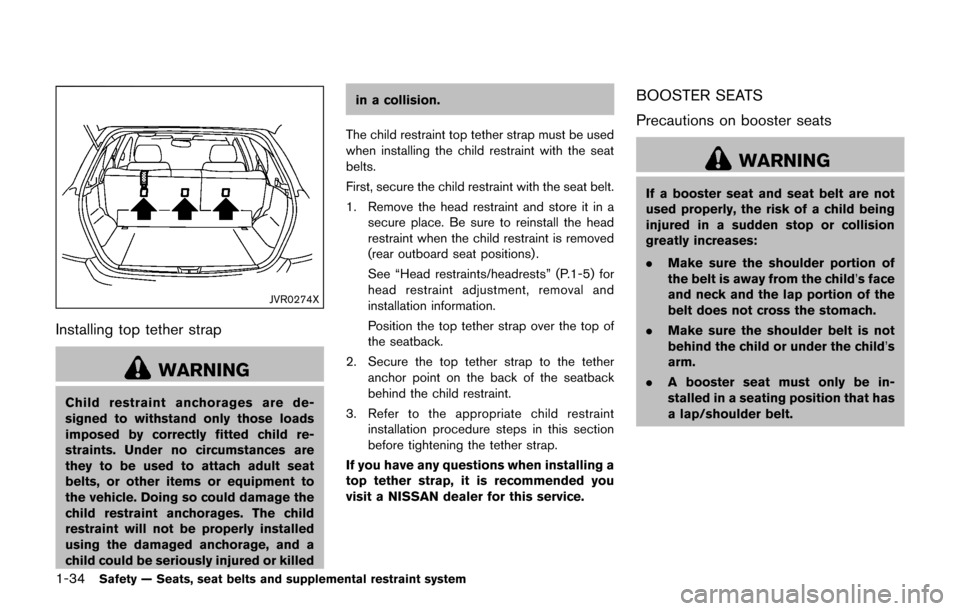NISSAN JUKE 2017 F15 / 1.G User Guide 1-34Safety — Seats, seat belts and supplemental restraint system
JVR0274X
Installing top tether strap
WARNING
Child restraint anchorages are de-
signed to withstand only those loads
imposed by corre
