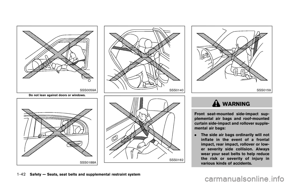 NISSAN JUKE 2017 F15 / 1.G Repair Manual 1-42Safety — Seats, seat belts and supplemental restraint system
SSS0059A
Do not lean against doors or windows.
SSS0188A
SSS0140
SSS0162
SSS0159
WARNING
Front seat-mounted side-impact sup-
plemental