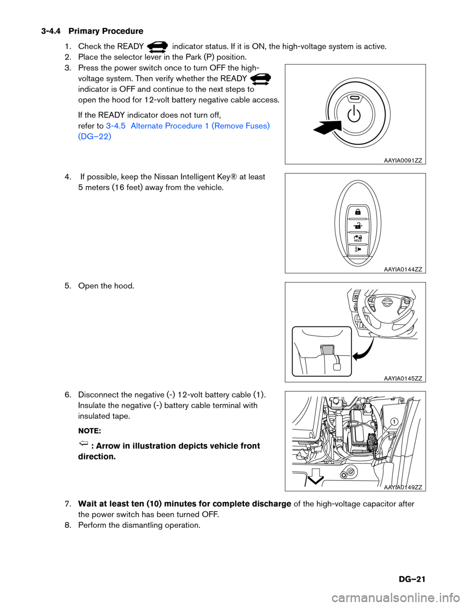 NISSAN LEAF 2017 1.G Dismantling Guide 3-4.4 Primary Procedure
1. Check the READY indicator status. If it is ON, the high-voltage system is active.
2.
Place the selector lever in the Park (P) position.
3. Press the power switch once to tu NISSAN LEAF 2017 1.G Dismantling Guide 3-4.4 Primary Procedure
1. Check the READY indicator status. If it is ON, the high-voltage system is active.
2.
Place the selector lever in the Park (P) position.
3. Press the power switch once to tu