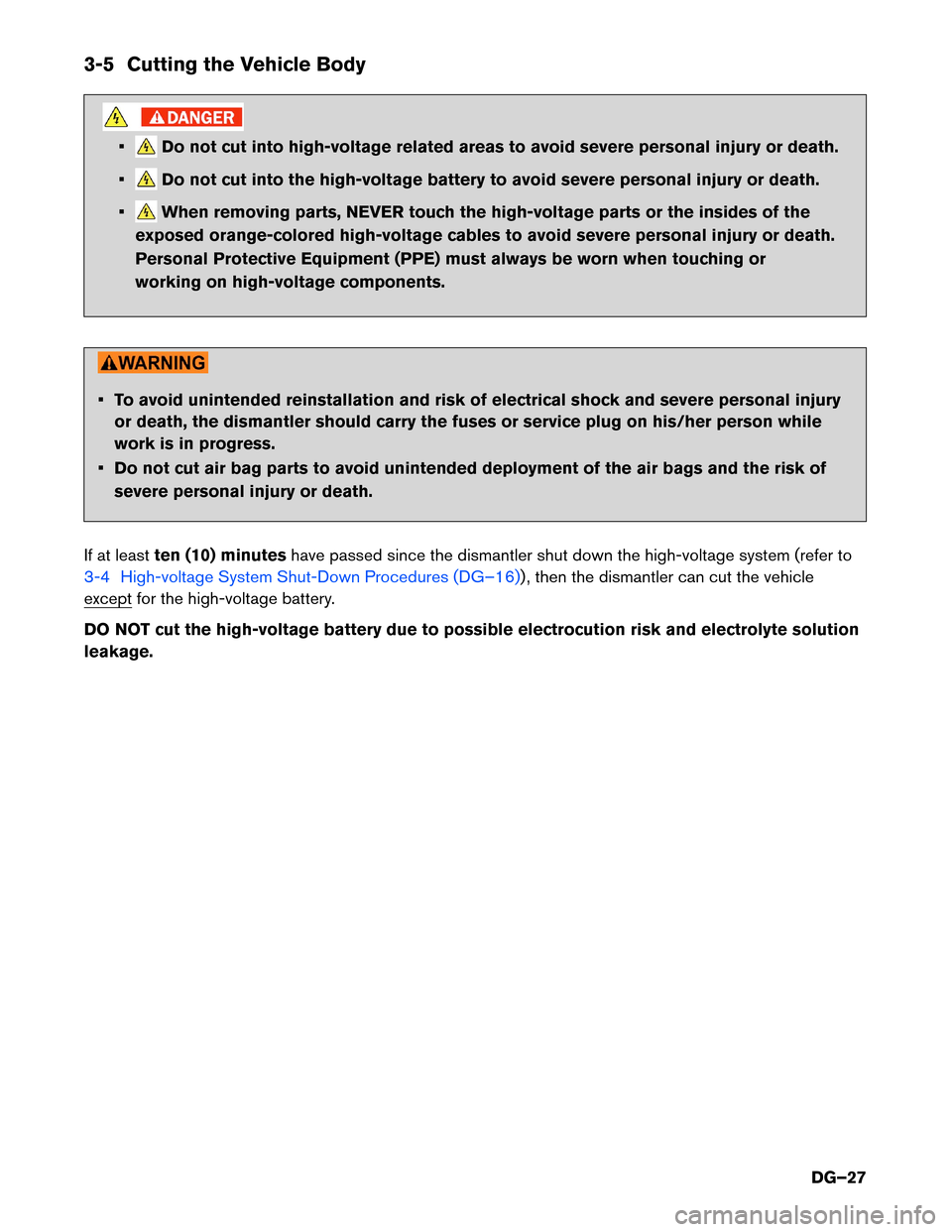 NISSAN LEAF 2017 1.G Dismantling Guide 3-5 Cutting the Vehicle Body
• Do not cut into high-voltage related areas to avoid severe personal injury or death.
• Do not cut into the high-voltage battery to avoid severe personal injury or de NISSAN LEAF 2017 1.G Dismantling Guide 3-5 Cutting the Vehicle Body
• Do not cut into high-voltage related areas to avoid severe personal injury or death.
• Do not cut into the high-voltage battery to avoid severe personal injury or de