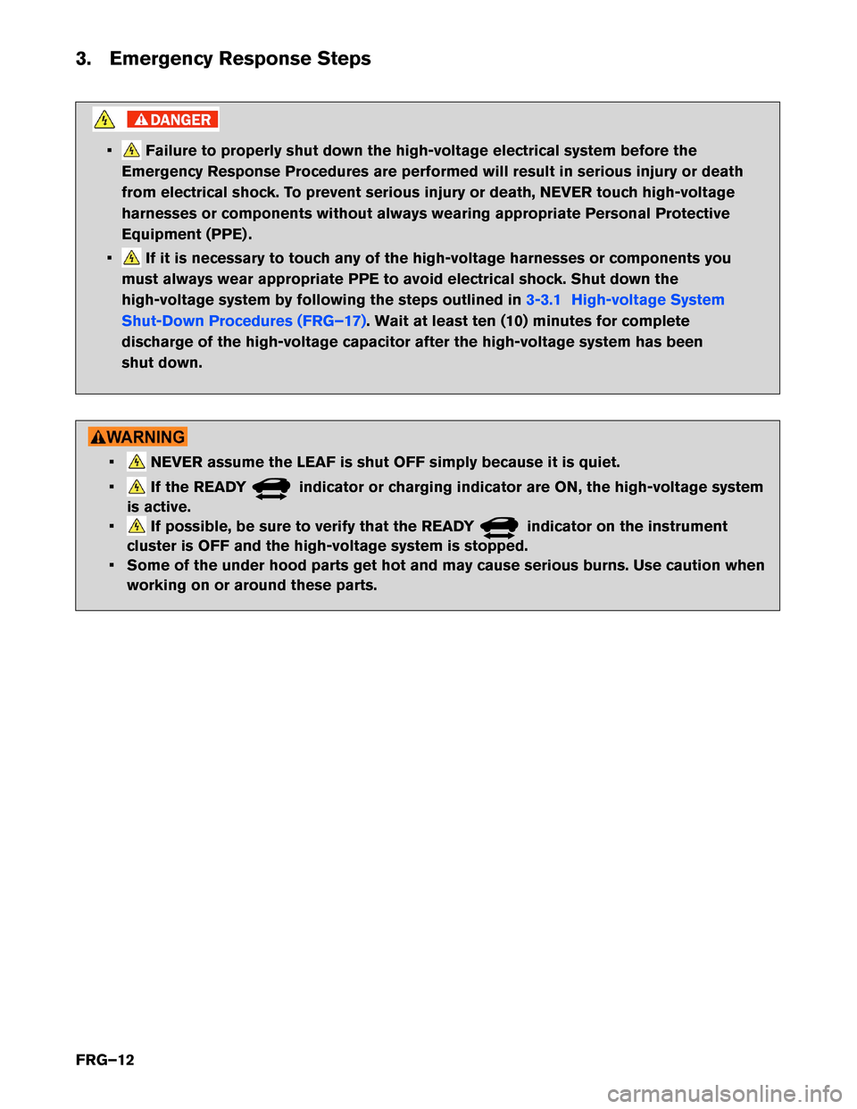 NISSAN LEAF 2017 1.G First Responders Guide 3. Emergency Response Steps
• Failure to properly shut down the high-voltage electrical system before the
Emergency Response Procedures are performed will result in serious injury or death
from elec NISSAN LEAF 2017 1.G First Responders Guide 3. Emergency Response Steps
• Failure to properly shut down the high-voltage electrical system before the
Emergency Response Procedures are performed will result in serious injury or death
from elec
