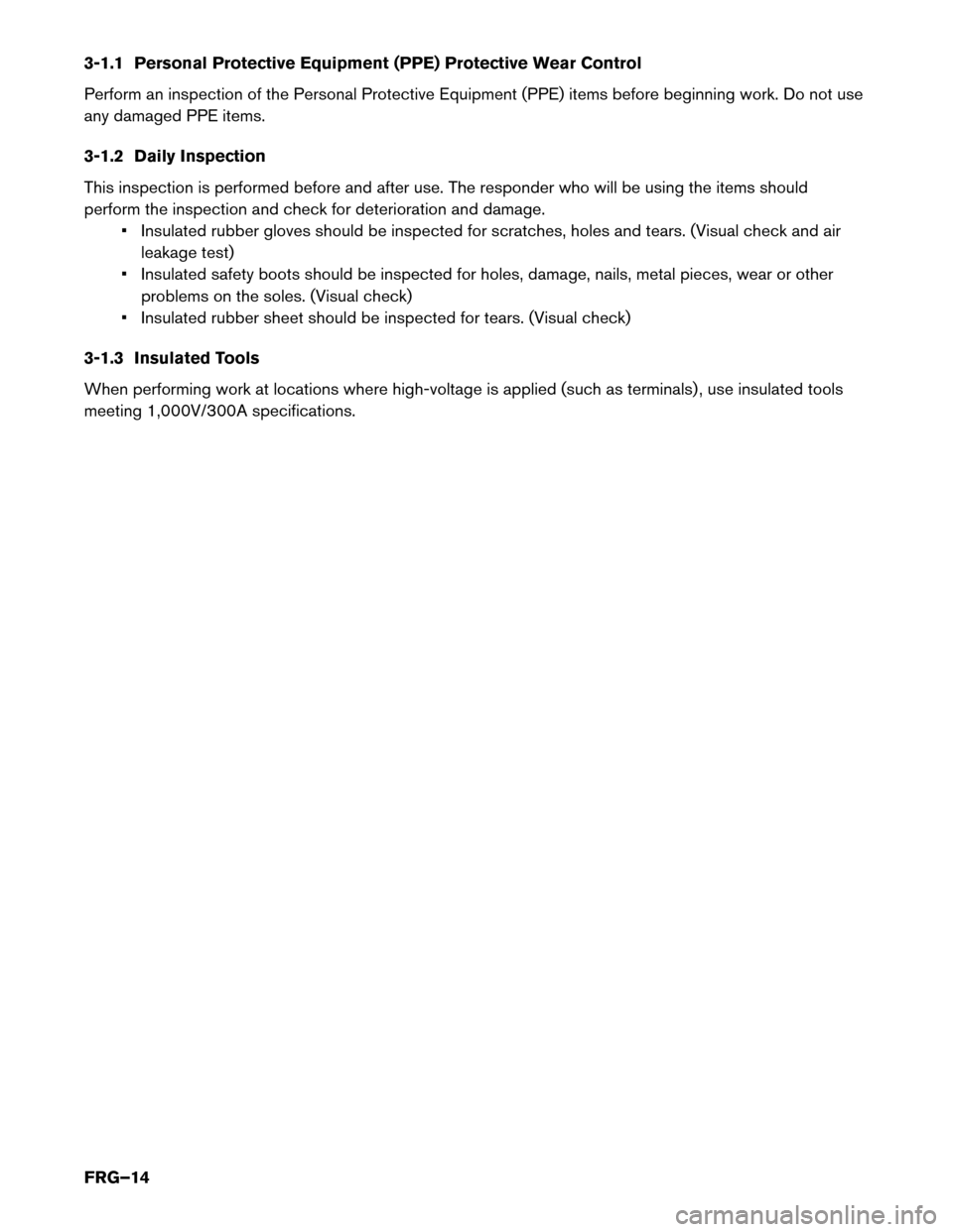 NISSAN LEAF 2017 1.G First Responders Guide 3-1.1 Personal Protective Equipment (PPE) Protective Wear Control
Perform
an inspection of the Personal Protective Equipment (PPE) items before beginning work. Do not use
any damaged PPE items.
3-1.2 NISSAN LEAF 2017 1.G First Responders Guide 3-1.1 Personal Protective Equipment (PPE) Protective Wear Control
Perform
an inspection of the Personal Protective Equipment (PPE) items before beginning work. Do not use
any damaged PPE items.
3-1.2