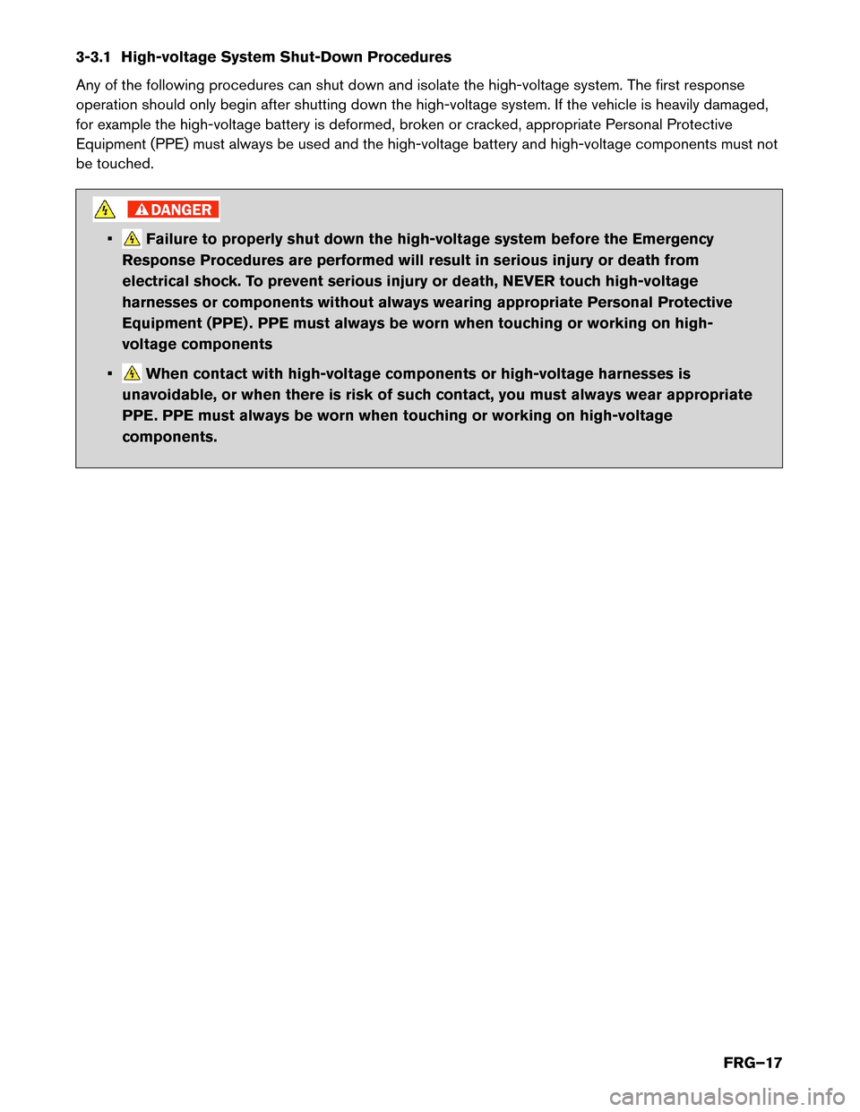 NISSAN LEAF 2017 1.G First Responders Guide 3-3.1 High-voltage System Shut-Down Procedures
Any
of the following procedures can shut down and isolate the high-voltage system. The first response
operation should only begin after shutting down the NISSAN LEAF 2017 1.G First Responders Guide 3-3.1 High-voltage System Shut-Down Procedures
Any
of the following procedures can shut down and isolate the high-voltage system. The first response
operation should only begin after shutting down the