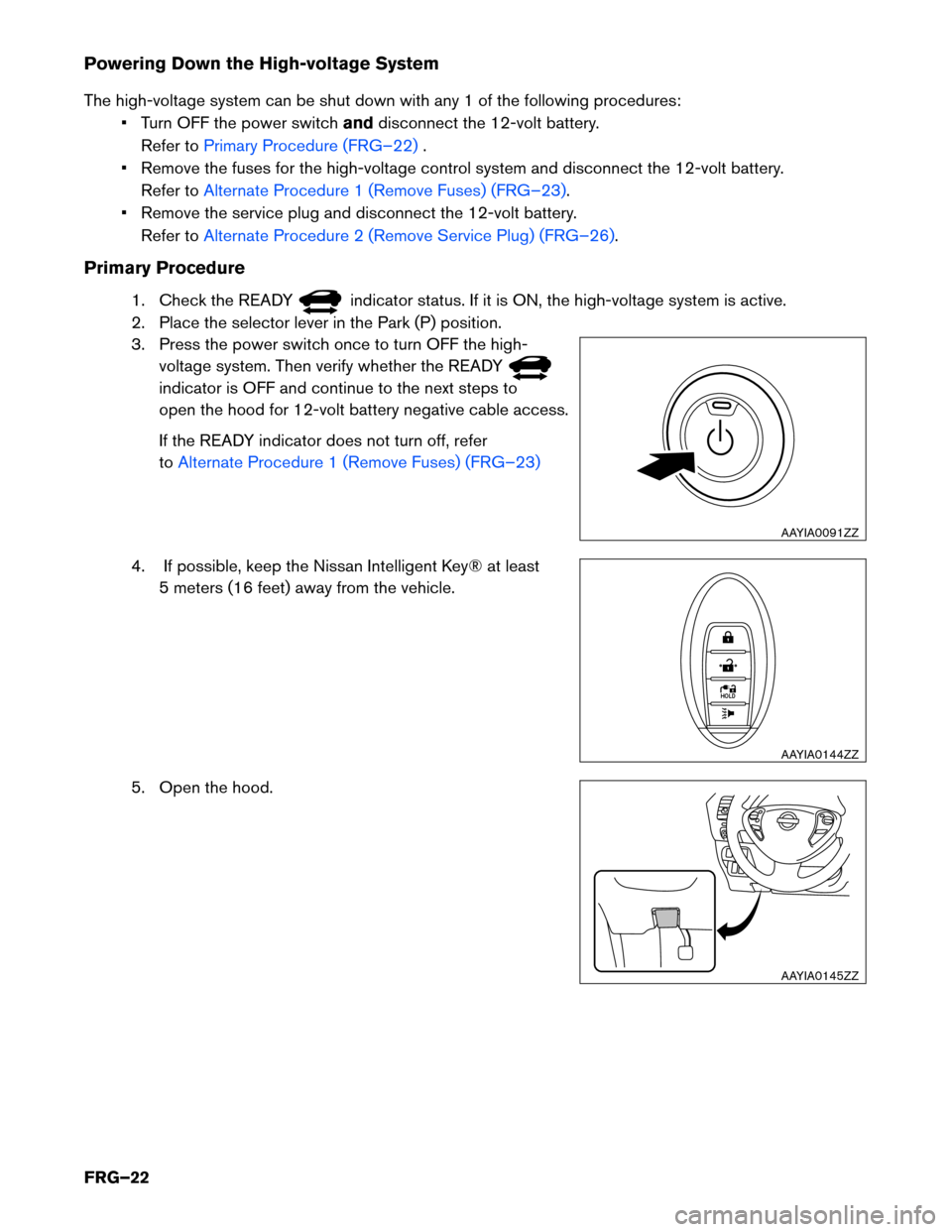 NISSAN LEAF 2017 1.G First Responders Guide Powering Down the High-voltage System
The
high-voltage system can be shut down with any 1 of the following procedures:• Turn OFF the power switch anddisconnect the 12-volt battery.
Refer to Primary NISSAN LEAF 2017 1.G First Responders Guide Powering Down the High-voltage System
The
high-voltage system can be shut down with any 1 of the following procedures:• Turn OFF the power switch anddisconnect the 12-volt battery.
Refer to Primary