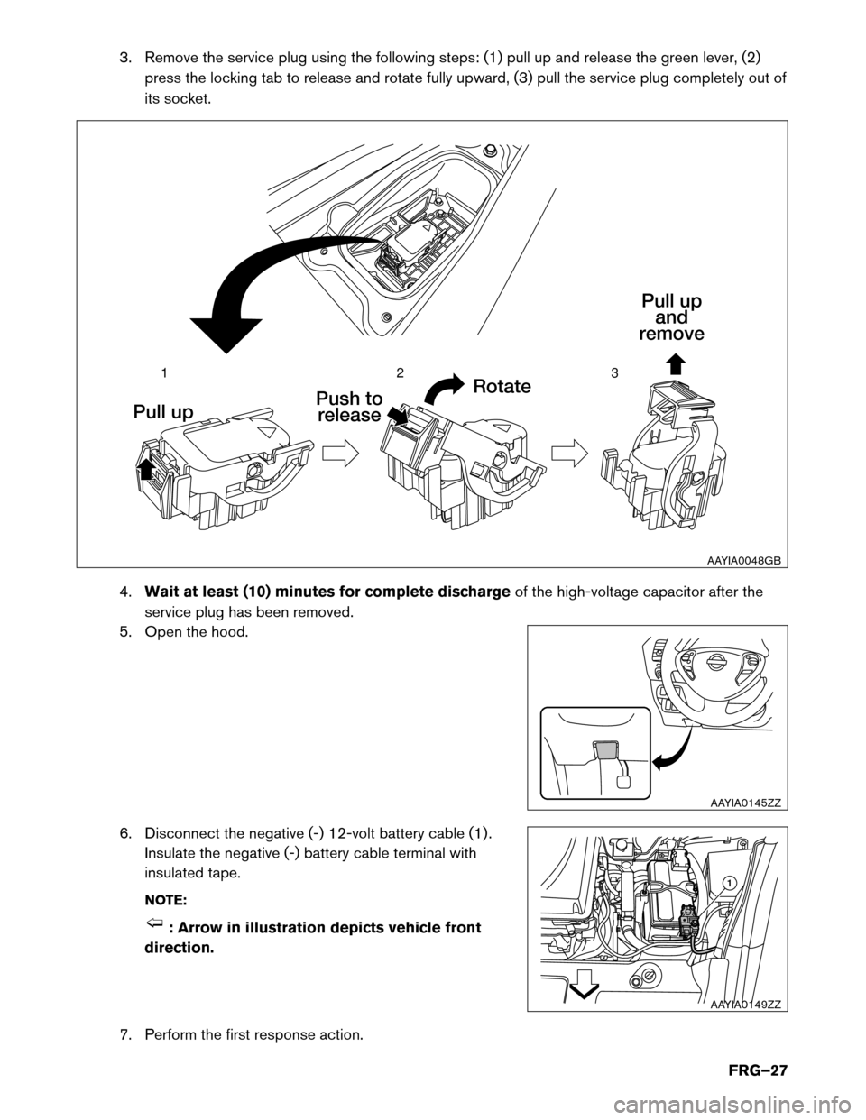 NISSAN LEAF 2017 1.G First Responders Guide 3. Remove the service plug using the following steps: (1) pull up and release the green lever, (2)
press the locking tab to release and rotate fully upward, (3) pull the service plug completely out of NISSAN LEAF 2017 1.G First Responders Guide 3. Remove the service plug using the following steps: (1) pull up and release the green lever, (2)
press the locking tab to release and rotate fully upward, (3) pull the service plug completely out of
