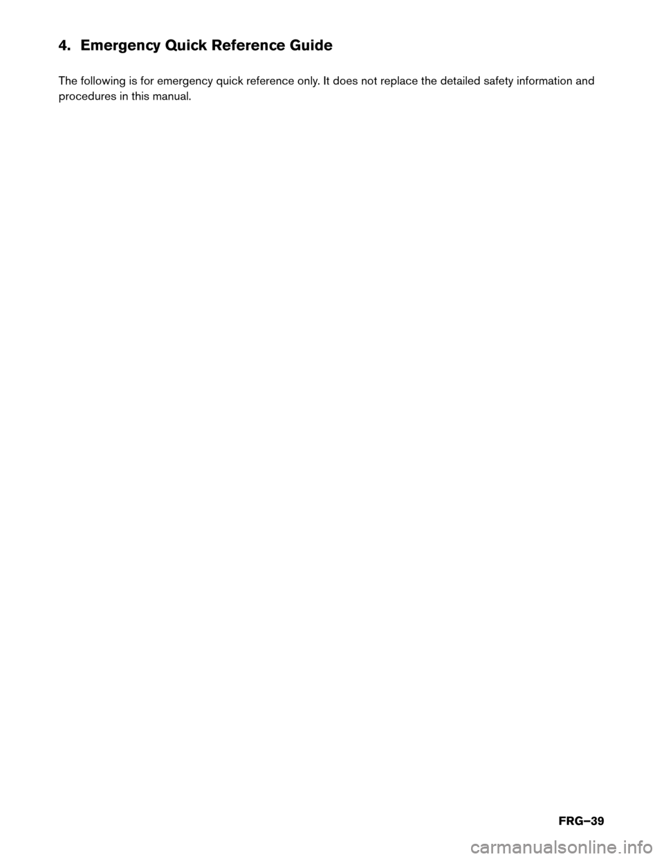 NISSAN LEAF 2017 1.G First Responders Guide 4. Emergency Quick Reference Guide
The
following is for emergency quick reference only. It does not replace the detailed safety information and
procedures in this manual.
FRG–39 