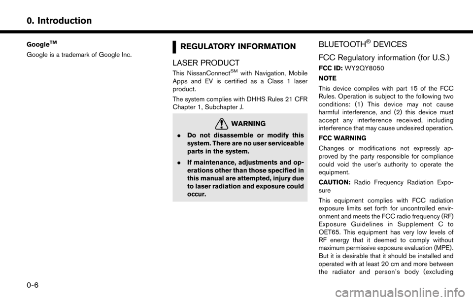 NISSAN LEAF 2017 1.G Navigation Manual GoogleTM
Google is a trademark of Google Inc.REGULATORY INFORMATION
LASER PRODUCT
This NissanConnectSMwith Navigation, Mobile
Apps and EV is certified as a Class 1 laser
product.
The system complies w